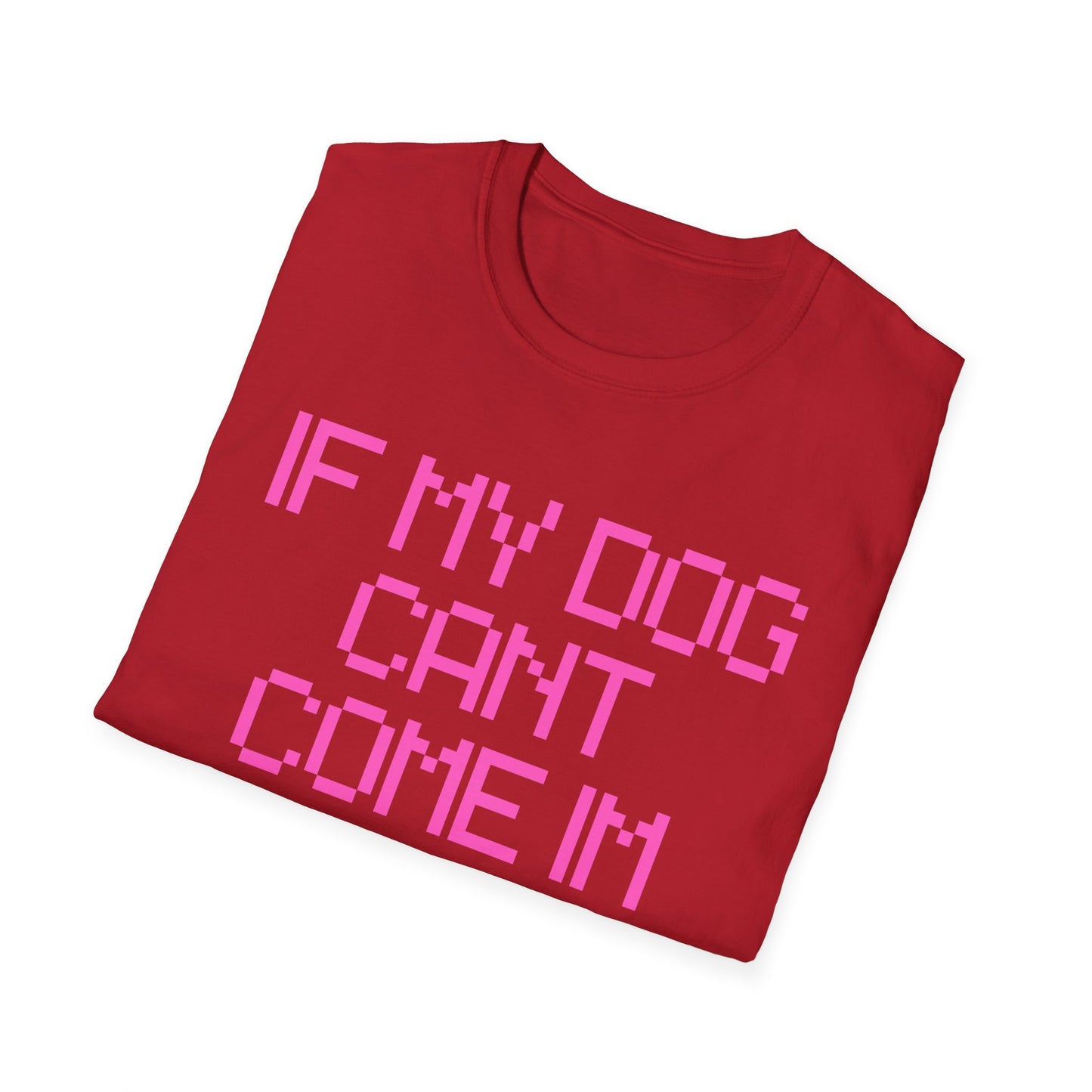 Funny Dog Lover Unisex Softstyle T-Shirt - "If My Dog Can't Come I'm Not Coming"