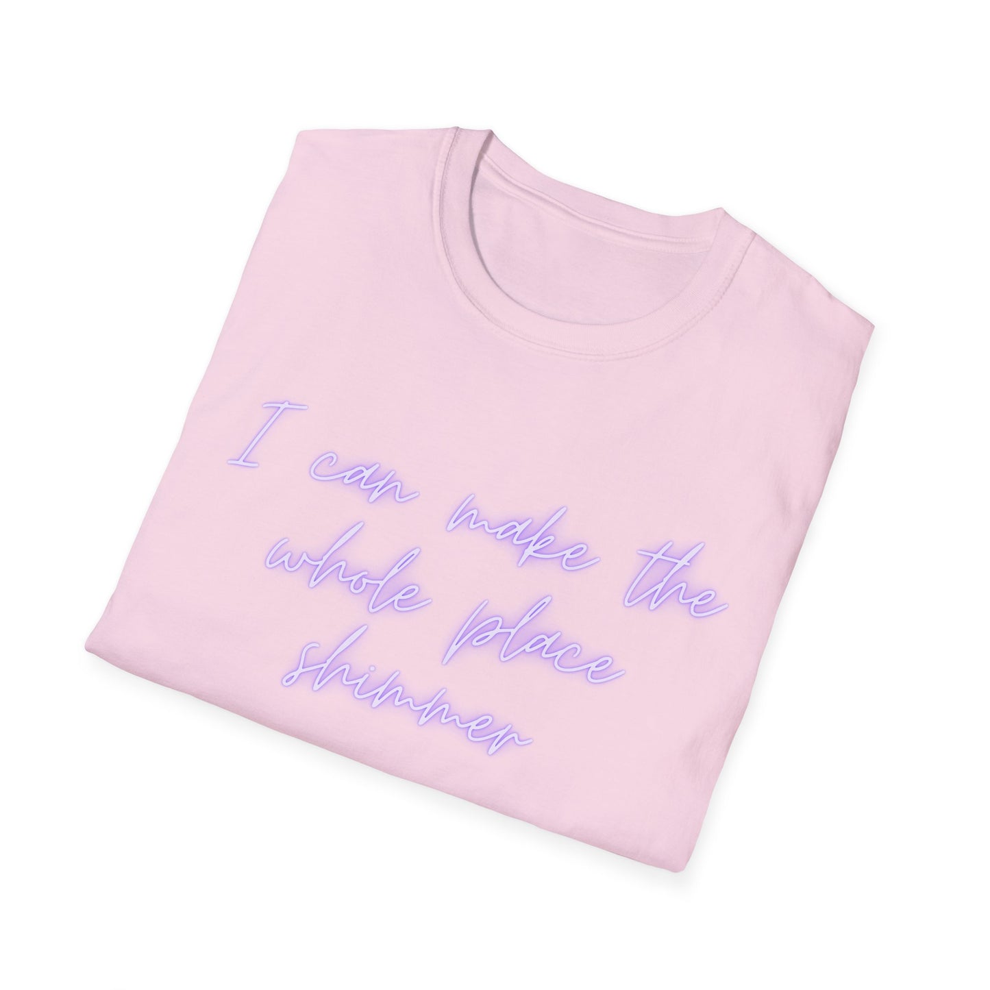 Unisex Softstyle T-Shirt - "I Can Make The Whole Place Shimmer" - Casual Vibes for Everyday Confidence